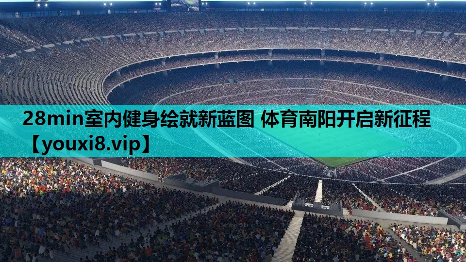 28min室内健身绘就新蓝图 体育南阳开启新征程