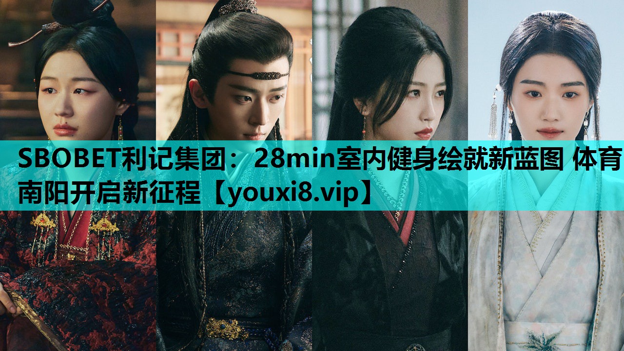 SBOBET利记集团：28min室内健身绘就新蓝图 体育南阳开启新征程