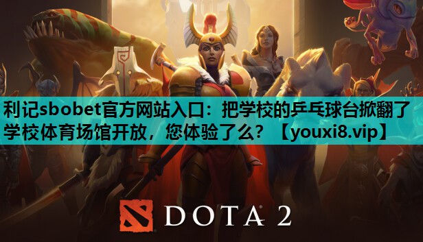 利记sbobet官方网站入口：把学校的乒乓球台掀翻了学校体育场馆开放，您体验了么？