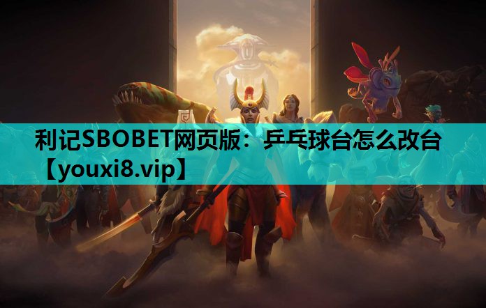利记SBOBET网页版：乒乓球台怎么改台