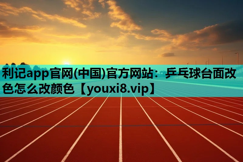 乒乓球台面改色怎么改颜色