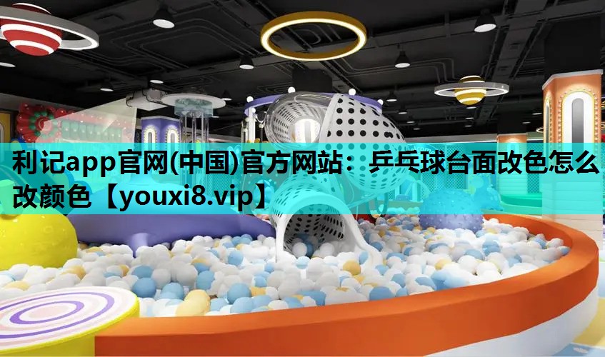 乒乓球台面改色怎么改颜色