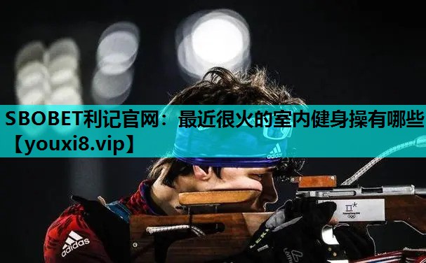 最近很火的室内健身操有哪些